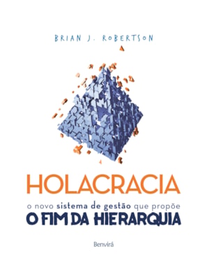 HOLACRACIA: O NOVO SISTEMA DE GESTÃO QUE PROPÕE O FIM DA HIERARQUIA
