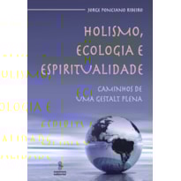 HOLISMO, ECOLOGIA E ESPIRITUALIDADE: CAMINHOS DE UMA GESTALT PLENA