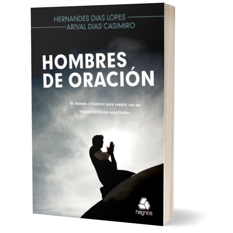 HOMBRES DE ORACIÓN: UN LLAMADO A HOMBRES PARA CUMPLIR CON SUS RESPONSABILIDADES ESPIRITUALES - (VERSIÓN EN ESPAÑOL)