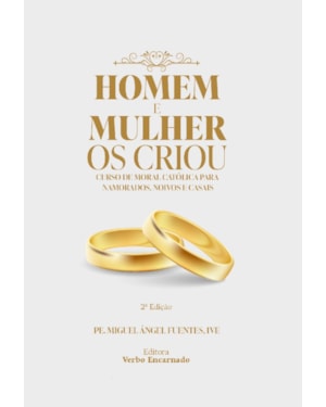 HOMEM E MULHER OS CRIOU. CURSO DE MORAL CATÓLICA PARA NAMORADOS, NOIVOS E CASAIS