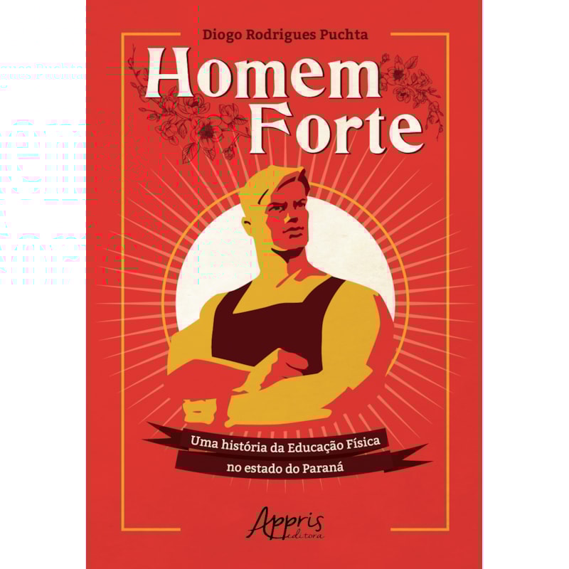 HOMEM FORTE: UMA HISTÓRIA DA EDUCAÇÃO FÍSICA NO ESTADO DO PARANÁ