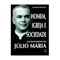 HOMEM IGREJA E SOCIEDADE NO PENSAMENTO DE JULIO MARIA