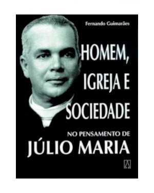 HOMEM IGREJA E SOCIEDADE NO PENSAMENTO DE JULIO MARIA