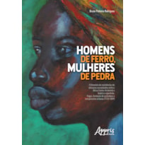 HOMENS DE FERRO, MULHERES DE PEDRA: O ITINERÁRIO DE RESISTÊNCIAS DE AFRICANOS ESCRAVIZADOS ENTRE A ÁFRICA...