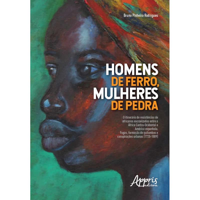 HOMENS DE FERRO, MULHERES DE PEDRA: O ITINERÁRIO DE RESISTÊNCIAS DE AFRICANOS ESCRAVIZADOS ENTRE A ÁFRICA...