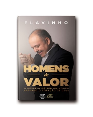 HOMENS DE VALOR: O DESAFIO DE SER UM HOMEM SEGUNDO O CORAÇÃO DE DEUS