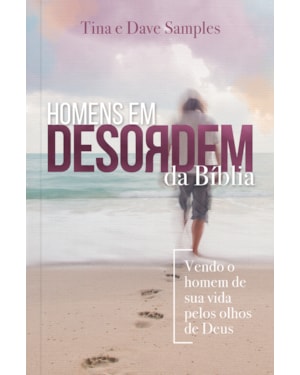 Homens em Desordem da Bíblia: Vendo o homem de sua vida pelos olhos de Deus