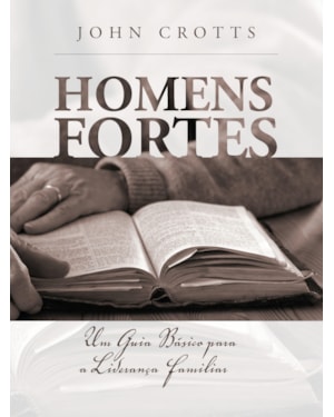 HOMENS FORTES: UM GUIA BÁSICO PARA A LIDERANÇA FAMILIAR