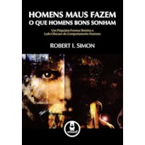 HOMENS MAUS FAZEM O QUE HOMENS BONS SONHAM: UM PSIQUIATRA FORENSE ILUMINA O LADO OBSCURO DO COMPORTAMENTO HUMANO