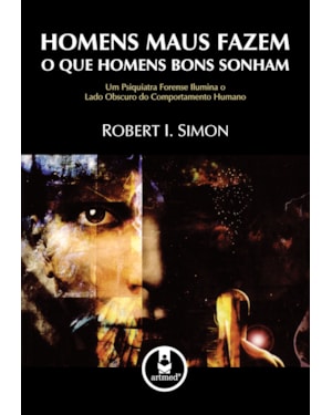 HOMENS MAUS FAZEM O QUE HOMENS BONS SONHAM: UM PSIQUIATRA FORENSE ILUMINA O LADO OBSCURO DO COMPORTAMENTO HUMANO