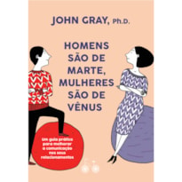 HOMENS SÃO DE MARTE, MULHERES SÃO DE VÊNUS: UM GUIA PRÁTICO PARA MELHORAR A COMUNICAÇÃO E CONSEGUIR O QUE VOCÊ QUER NOS SEUS RELACIONAMENTOS