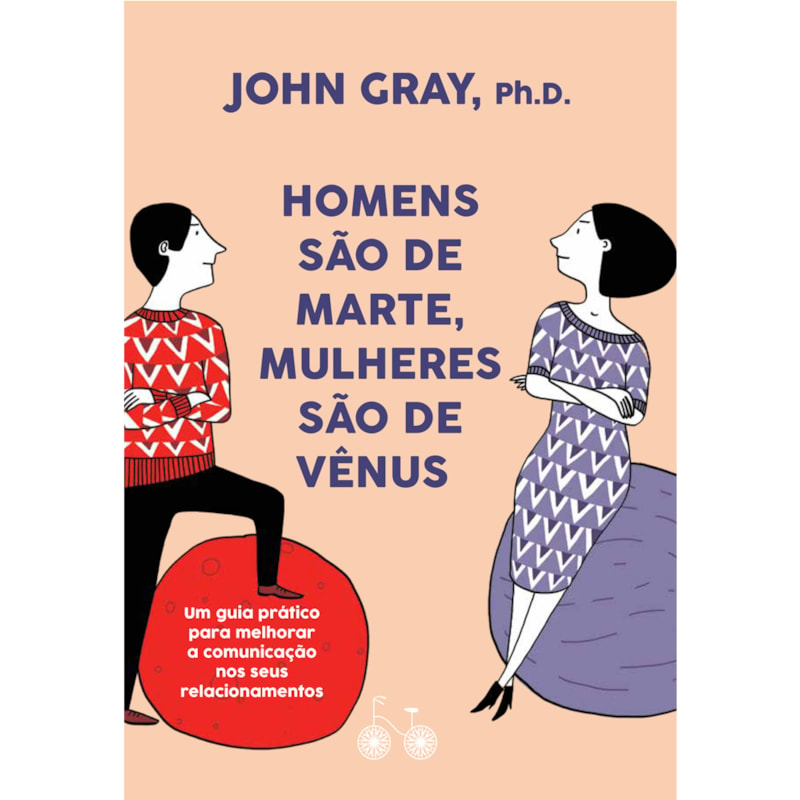 HOMENS SÃO DE MARTE, MULHERES SÃO DE VÊNUS: UM GUIA PRÁTICO PARA MELHORAR A COMUNICAÇÃO E CONSEGUIR O QUE VOCÊ QUER NOS SEUS RELACIONAMENTOS