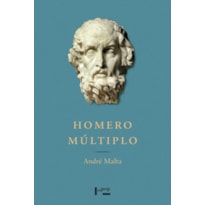 Homero múltiplo: ensaios sobre a épica grega