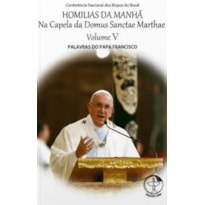 HOMILIAS DA MANHA NA CAPELA DA DOMUS SANCTAE MARTHAE - VOL. V