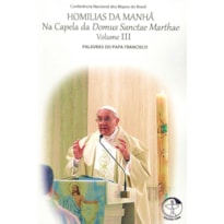 HOMILIAS DA MANHÃ - NA CAPELA DA DOMUS SANCTAE MARTHAE - VOLUME 3