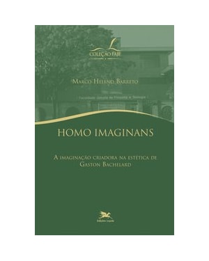 HOMO IMAGINANS: A IMAGINAÇÃO CRIADORA NA ESTÉTICA DE GADTON BACHELARD