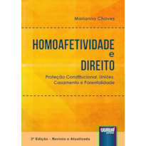 HOMOAFETIVIDADE E DIREITO - PROTEÇÃO CONSTITUCIONAL, UNIÕES, CASAMENTO E PARENTALIDADE