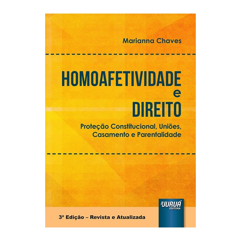 HOMOAFETIVIDADE E DIREITO - PROTEÇÃO CONSTITUCIONAL, UNIÕES, CASAMENTO E PARENTALIDADE