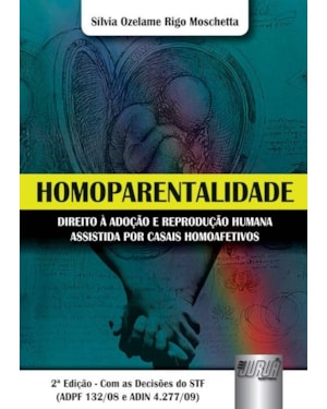 HOMOPARENTALIDADE - DIREITO À ADOÇÃO E REPRODUÇÃO HUMANA ASSISTIDA POR CASAIS HOMOAFETIVOS - COM AS DECISÕES DO STF (ADPF 132/08 E ADIN 4.277/09)