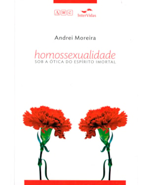 HOMOSSEXUALIDADE SOB A ÓTICA DO ESPÍRITO IMORTAL