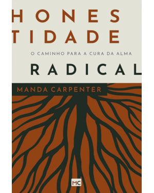 HONESTIDADE RADICAL: O CAMINHO PARA A CURA DA ALMA
