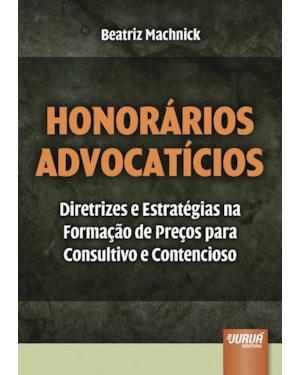 HONORÁRIOS ADVOCATÍCIOS - DIRETRIZES E ESTRATÉGIAS NA FORMAÇÃO DE PREÇOS PARA CONSULTIVO E CONTENCIOSO