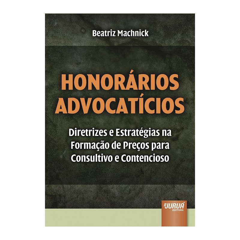 HONORÁRIOS ADVOCATÍCIOS - DIRETRIZES E ESTRATÉGIAS NA FORMAÇÃO DE PREÇOS PARA CONSULTIVO E CONTENCIOSO