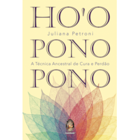 Ho''''oponopono: A Técnica Ancestral de Cura e Perdão