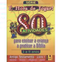 HORA DE JOGAR, É - VOL. 1  - ANTIGO TESTAMENTO - 80 ATIVIDADES