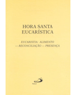 Hora santa eucarística: eucaristia: alimento - Reconcialiação - presença