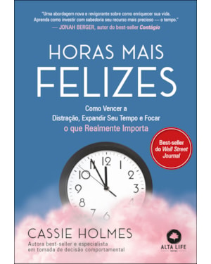Horas mais felizes: como vencer a distração, expandir seu tempo e focar o que realmente importa
