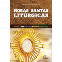 HORAS SANTAS LITÚRGICAS - ADVENTO, NATAL, QUARESMA, PÁSCOA E TEMPO COMUM