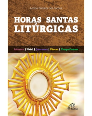 HORAS SANTAS LITÚRGICAS: ADVENTO, NATAL, QUARESMA, PÁSCOA E TEMPO COMUM