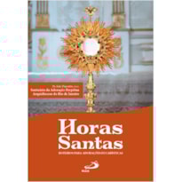 HORAS SANTAS - ROTEIROS PARA ADORAÇÕES EUCARÍSTICAS