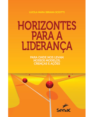 HORIZONTES PARA A LIDERANÇA: PARA ONDE NOS LEVAM NOSSOS MODELOS, CRENÇAS E AÇÕES