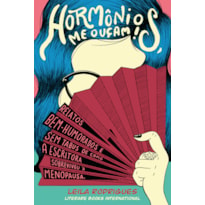 HORMÔNIOS, ME OUÇAM!: RELATOS BEM-HUMORADOS E SEM TABUS DE COMO A ESCRITORA SOBREVIVEU À MENOPAUSA