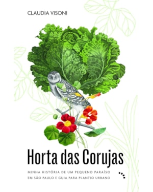 HORTA DAS CORUJAS: MINHA HISTÓRIA DE UM PEQUENO PARAÍSO EM SÃO PAULO E GUIA PARA PLANTIO URBANO