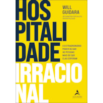 Hospitalidade irracional: o extraordinário poder de dar às pessoas mais do que elas esperam