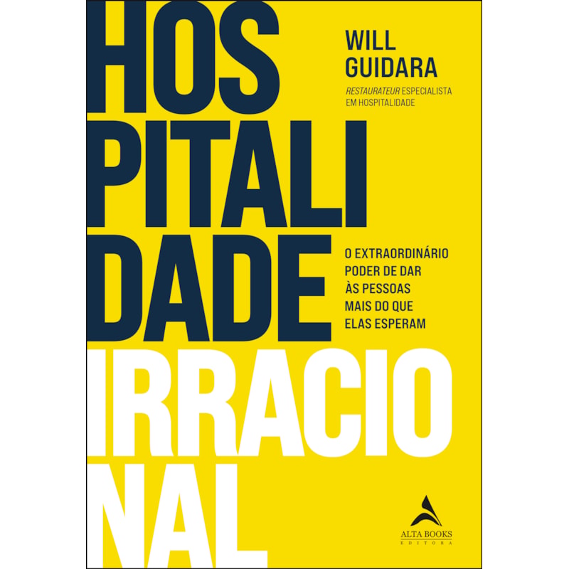 Hospitalidade irracional: o extraordinário poder de dar às pessoas mais do que elas esperam