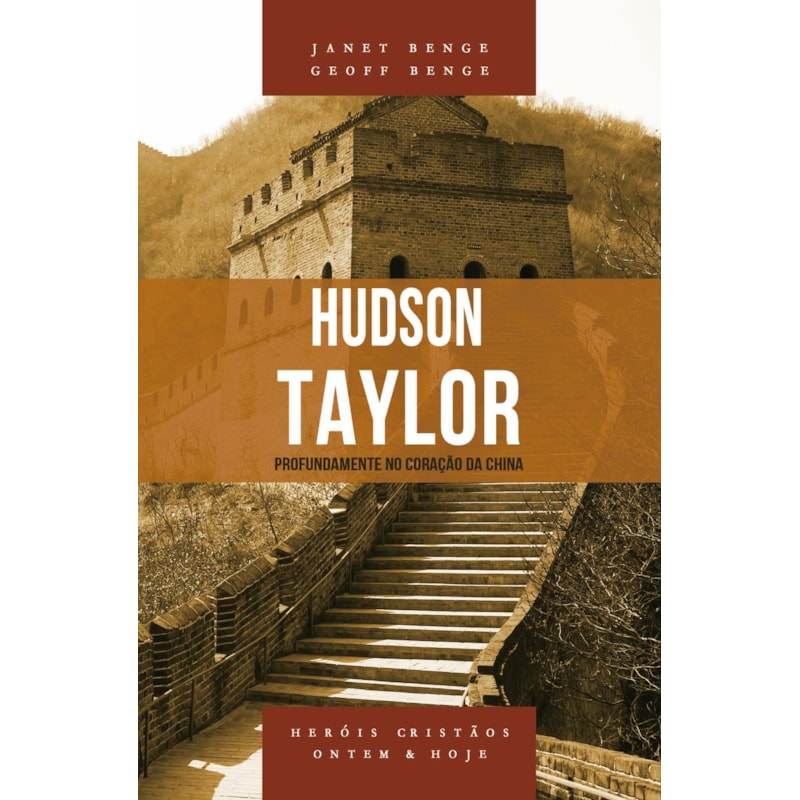 HUDSON TAYLOR - SÉRIE HERÓIS CRISTÃOS ONTEM E HOJE - PROFUNDAMENTE NO CORAÇÃO DA CHINA