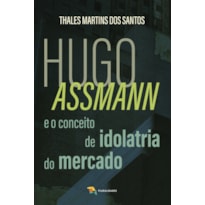 HUGO ASSMANN E O CONCEITO DE IDOLATRIA DO MERCADO