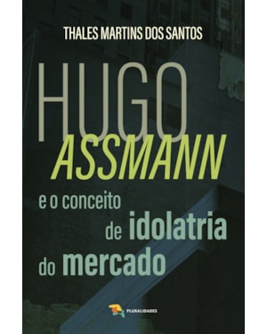 HUGO ASSMANN E O CONCEITO DE IDOLATRIA DO MERCADO