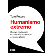 HUMANISMO EXTREMO: O NOVO PADRÃO DE EXCELÊNCIA NO MUNDO E NOS NEGÓCIOS