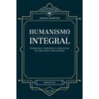 HUMANISMO INTEGRAL - PROBLEMAS TEMPORAIS E ESPIRITUAIS DE UMA NOVA CRISTANDADE