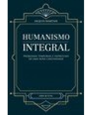 Humanismo integral - problemas temporais e espirituais de uma nova cristandade