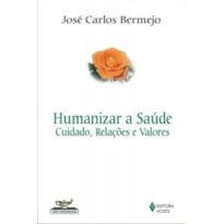 HUMANIZAR A SAUDE - CUIDADO, RELACOES E VALORES