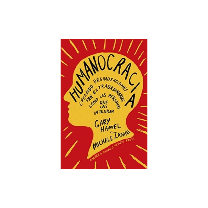 Humanocracia: creando organizaciones tan extraordinarias como las personas que las integran