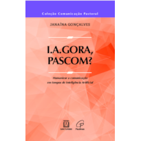 I.A.GORA, PASCOM?: Humanizar a comunicação em tempos de inteligência artificial