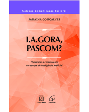 I.A.GORA, PASCOM?: Humanizar a comunicação em tempos de inteligência artificial