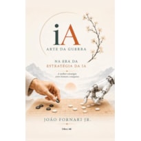 "IA ARTE DA GUERRA - NA ERA DA ESTRATÉGIA DA IA - A MELHOR ESTRATÉGIA ENTRE HOMEM E MÁQUINA